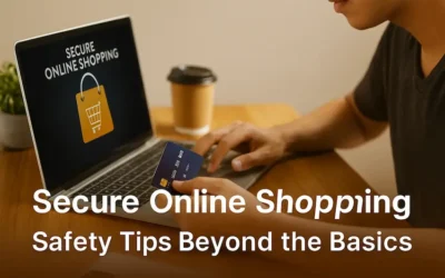 Secure Online Shopping: Safety Tips Beyond the Basics